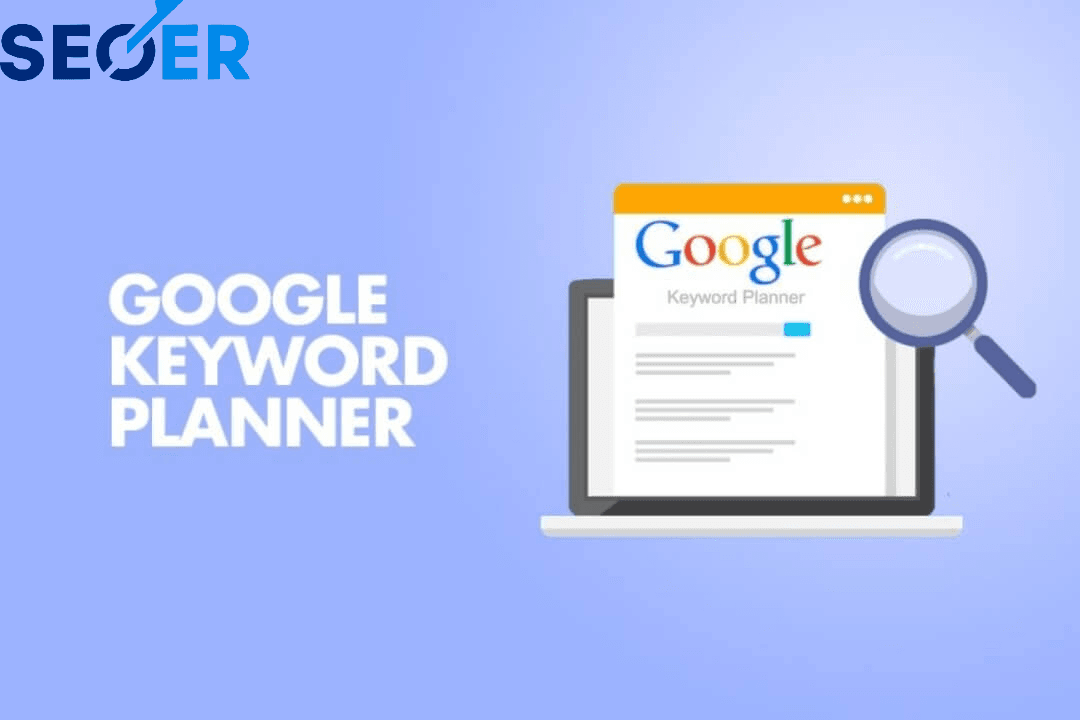 Google Keyword Planner là gì? Hướng dẫn sử dụng chi tiết